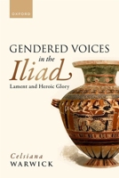 Gendered Voices in the Iliad: Lament and Heroic Glory B0G44NW245 Book Cover