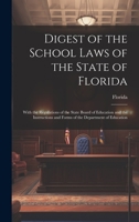 Digest of the School Laws of the State of Florida: With the Regulations of the State Board of Education and the Instructions and Forms of the Department of Education 1020732717 Book Cover