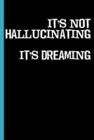 It's Not Hallucinating It's Dreaming: Cannabis College Ruled Notebook 1796967521 Book Cover