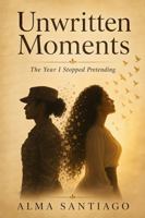 Unwritten Moments: The Year I Stopped Pretending B0H393LG2D Book Cover
