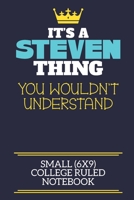 It's A Steven Thing You Wouldn't Understand Small (6x9) College Ruled Notebook: A cute book to write in for any book lovers, doodle writers and budding authors! 1708353984 Book Cover
