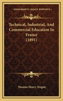 Technical, Industrial, And Commercial Education In France 1164896229 Book Cover