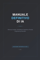 Manuale Definitivo di Intelligenza Artificiale: Architetture Cognitive, Prompt Engineering Avanzato e Automazione Esecutiva (Italian Edition) B0HGTS2CSS Book Cover