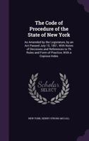The Code of Procedure of the State of New York: As Amended by the Legislature, by an Act Passed July 10, 1851, With Notes of Decisions and References to Th Rules and Form of Practice, With a Copious I 135698777X Book Cover