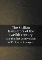The Sicilian Translators of the Twelfth Century and the First Latin Version of Ptolomy's Almagest 5518776071 Book Cover