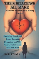 THE MISTAKE WE ALL MAKE: Exploring Emotional Traps, Personal Struggles, and Why True Love Is Harder Than We Think B0F4XYM355 Book Cover