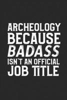 Archeology Because Badass Isn't An Official Job Title: College Ruled Journal Blank Lined Notebook | 120 Pages 6x9 170018234X Book Cover