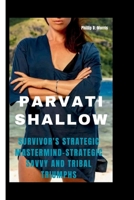 PARVATI SHALLOW: Survivor's Strategic Mastermind-Strategic Savvy and Tribal Triumphs B0CV49H7MY Book Cover