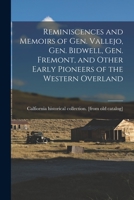 Reminiscences and Memoirs of Gen. Vallejo, Gen. Bidwell, Gen. Fremont, and Other Early Pioneers of the Western Overland 1017736332 Book Cover