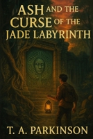 Ash And the Curse of the Jade Labyrinth (Doors To The Unknown) B0FB4ZSKHS Book Cover