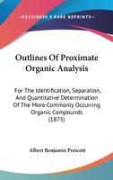 Outlines Of Proximate Organic Analysis: For The Identification, Separation, And Quantitative Determination Of The More Commonly Occurring Organic Compounds 1437202217 Book Cover
