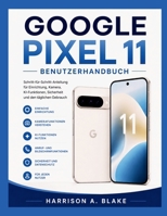 GOOGLE PIXEL 11 BENUTZERHANDBUCH: Schritt-für-Schritt-Anleitung für Einrichtung, Kamera, KI-Funktionen, Sicherheit und den täglichen Gebrauch ... für den Alltag (German)) (German Edition) B0H7SS8C2P Book Cover