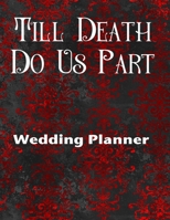 Till Death Do Us Part Wedding Planner: Premium Wedding Planner For the Badass Goth Girl 1077996292 Book Cover