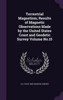 Terrestrial magnetism; results of magnetic observations made by the United States Coast and Geodetic Survey Volume no.15 1356108091 Book Cover