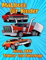 Malbuch für Kinder Autos LKW Traktor und Fahrzeug: Das ultimative Malbuch für Luxusautos, SuperCars, Monster Trucks, Fahrräder, Flugzeuge, Boote und b B08QRB3DT4 Book Cover