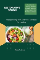 Restorative Spoon: Weaponizing Diet And Your Mindset For Healing B0F5QWYBLC Book Cover