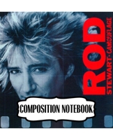Composition Notebook: Rod Stewart British Rock Singer Songwriter Best-Selling Music Artists Of All Time Great American Songbook Billboard Hot 100 All-Time Top Artists. Soft Cover Paper 7.5 x 9.25 Inch 1697481752 Book Cover