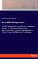 Cycloidal Configurations: or The harvest of counterfeiters. Containing matter of the highest importance concerning paper money. Also explaining the unit system of bank note engraving 3348031214 Book Cover