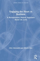 Engaging the Heart in Business: A Revolutionary Market Approach Based On Love 1138610801 Book Cover