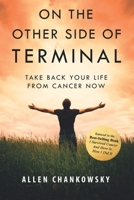 On The Other Side of TERMINAL: Take Back your Life from Cancer NOW 1777917816 Book Cover