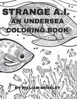 STRANGE A.I.: AN UNDERSEA COLORING BOOK B0CG8985JG Book Cover