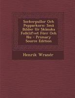 Sockerpullor Och Pepparkorn: Små Bilder Ur Skånska Folklifvet Förr Och Nu 1289361002 Book Cover