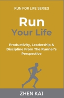 Run Your Life: Productivity, Leadership & Discipline from the Runner’s Perspective (Run For Life) B0FN45FRHB Book Cover