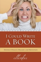 I Could Write A Book: Distinct Disgust, Delight and Definition 1439251975 Book Cover
