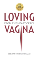 Loving from the heart of my vagina: Six women freed their vaginas and healed love, sexuality and eroticism. B096LMSRD9 Book Cover