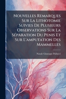 Nouvelles Remarques Sur La Lithotomie Suivies De Plusieurs Observations Sur La Séparation Du Penis Et Sur L'amputation Des Mammelles: Avec Figures En Taille Douce 1175037389 Book Cover