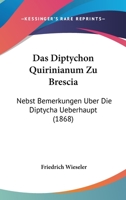 Das Diptychon Quirinianum Zu Brescia: Nebst Bemerkungen Uber Die Diptycha Ueberhaupt (1868) 1160359288 Book Cover
