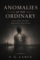 Anomalies of the Ordinary: Seven Dark Novellas Inspired by True Events B0GY9BG628 Book Cover