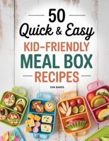 50 Quick and Easy Kid-Friendly Meal Box Recipes: Fun, Healthy, and Creative Lunchbox Ideas for Kids — Simple Meals, Snacks, and Treats for School, Picnics & Busy Parents (Quick and Easy Recipes) B0FZ7ZBVM1 Book Cover