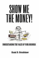 Show Me the Money!: Understanding the Value of Your Business 0956610609 Book Cover