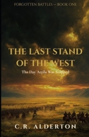 The Last Stand of the West: The Day Attila Was Stopped (Forgotten Battles) B0GZ7ZXCG9 Book Cover