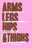 Arms, Legs, Hips and Thighs B0CTNWH6J6 Book Cover