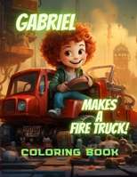 Gabriel Makes a Fire Truck!: Coloring Book B0CJKTT423 Book Cover