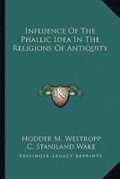 Influence Of The Phallic Idea In The Religions Of Antiquity 1162899611 Book Cover