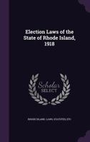 Election laws of the state of Rhode Island, 1918 1178496813 Book Cover