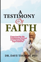 A Testimony of Faith: Experiencing the Faithfulness of God and Enjoying the Supernatural B0DP8BGQL4 Book Cover