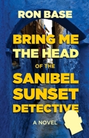 Bring Me the Head of the Sanibel Sunset Detective 0994064586 Book Cover