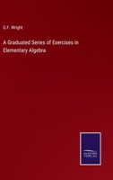A Graduated Series of Exercises in Elementary Algebra 3375159994 Book Cover