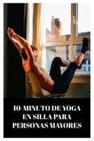 10-MINUTO DE YOGA EN SILLA PARA PERSONAS MAYORES: Un GENEL CAMINO HACIA LA FLEXIBILIDAD Y LA RELAJACIÓN / PLAN DE EJERCICIO DE YOGA EN SILLA DE 4 SEMANAS (Fun Exercise Guides) (Spanish Edition) B0FHGZD76R Book Cover