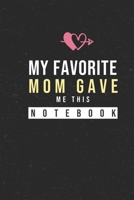 My Favorite Mom Gave Me This Notebook: Hilarious Funny Valentines Day Gifts for Him / Her Lined Paperback Notebook 120 Page 6 x 9 1660315085 Book Cover