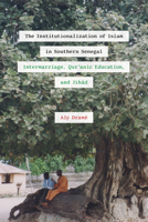 The Institutionalization of Islam in Southern Senegal: Intermarriage, Qur'anic Education, and Jihad (African Perspectives) 0472057502 Book Cover