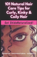 101 Natural Hair Care Tips for Curly, Kinky & Coily Hair: Get ShidaNaturalized! B08HGNS5WJ Book Cover