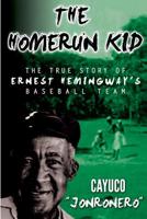 The Homerun Kid: The True Story of Ernest Hemingway's Baseball Team 1518696481 Book Cover