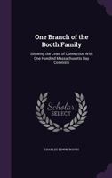 One Branch of the Booth Family: Showing the Lines of Connection with One Hundred Massachusetts Bay Colonists 1019014326 Book Cover