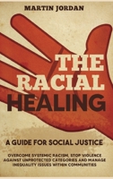 The Racial Healing: A guide for Social Justice. Overcome Systemic Racism, Stop Violence against Unprotected Categories and Manage Inequality issues within Communities. B08BRKLS3S Book Cover