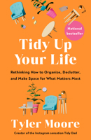 Tidy Up Your Life: Rethinking How to Organize and Declutter and Make Space for What Matters Most 0593797833 Book Cover